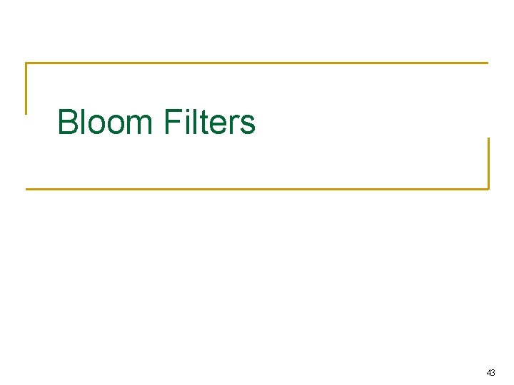 Bloom Filters 43 
