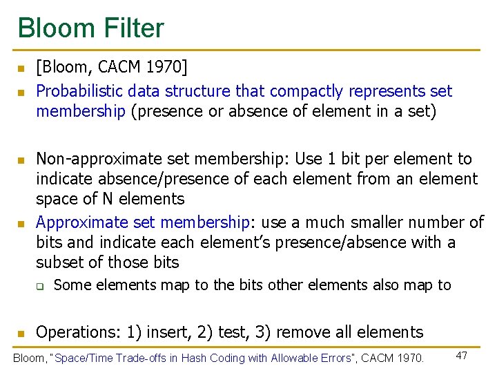 Bloom Filter n n [Bloom, CACM 1970] Probabilistic data structure that compactly represents set