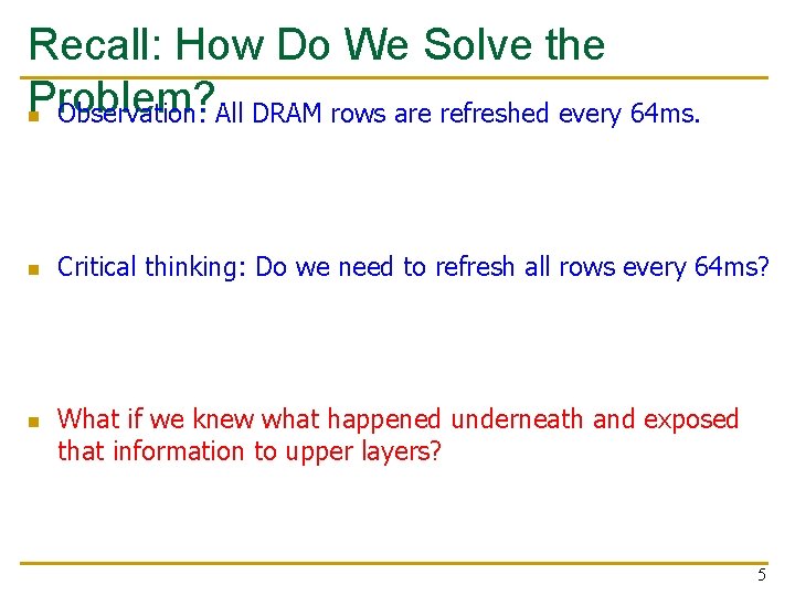 Recall: How Do We Solve the Problem? n Observation: All DRAM rows are refreshed