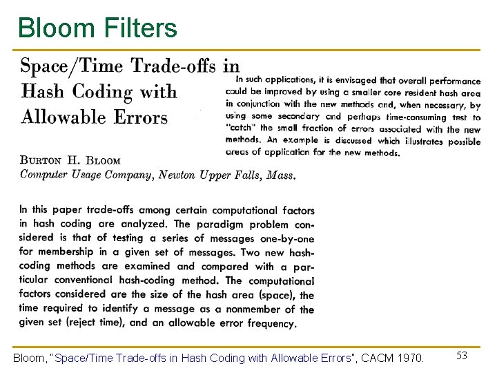 Bloom Filters Bloom, “Space/Time Trade-offs in Hash Coding with Allowable Errors”, CACM 1970. 53