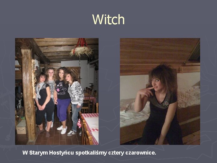 Witch W Starym Hostyńcu spotkaliśmy cztery czarownice. 