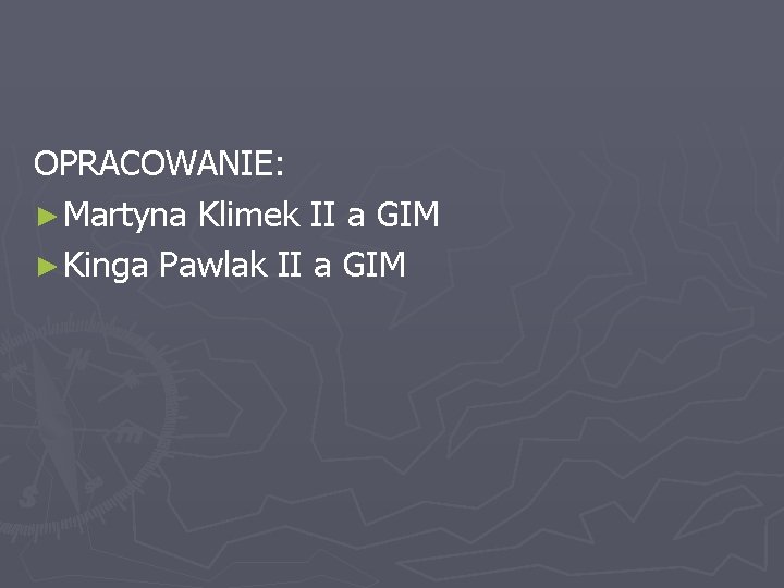OPRACOWANIE: ► Martyna Klimek II a GIM ► Kinga Pawlak II a GIM 