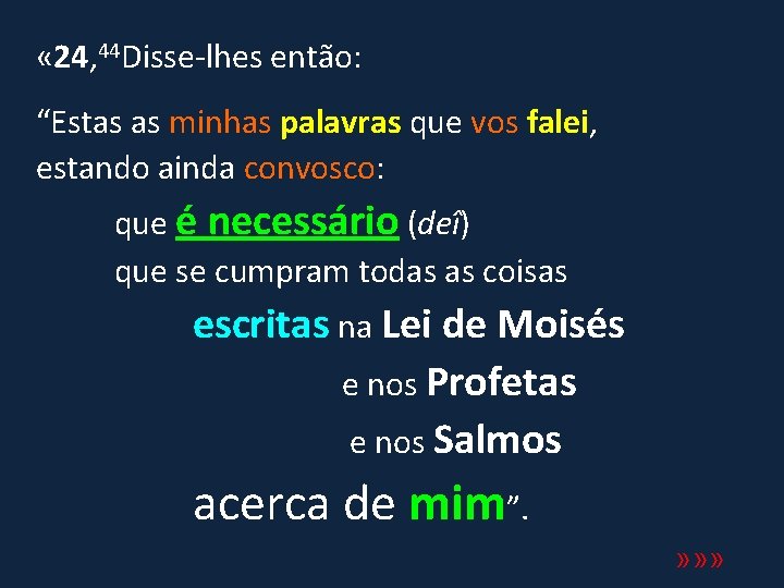  « 24, 44 Disse-lhes então: “Estas as minhas palavras que vos falei, estando