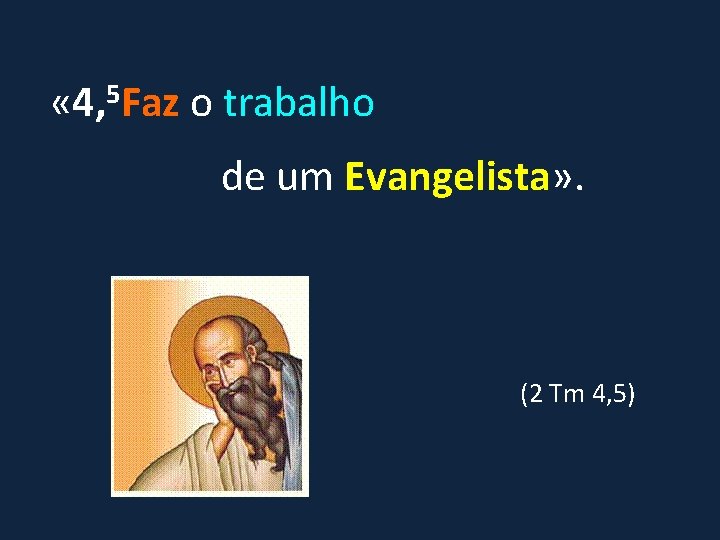  « 4, 5 Faz o trabalho de um Evangelista» . (2 Tm 4,