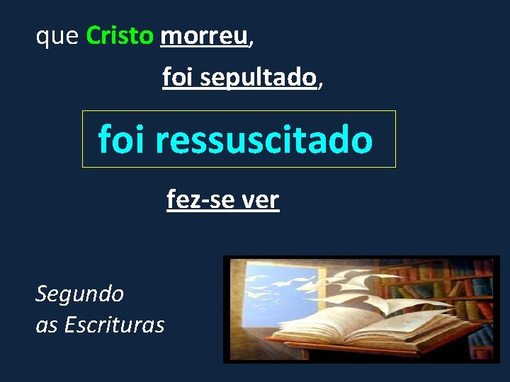 que Cristo morreu, foi sepultado, foi ressuscitado fez-se ver Segundo as Escrituras 