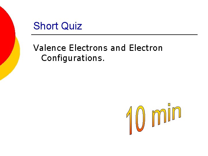 Short Quiz Valence Electrons and Electron Configurations. 