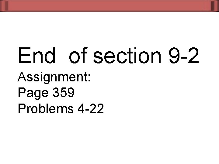 End of section 9 -2 Assignment: Page 359 Problems 4 -22 