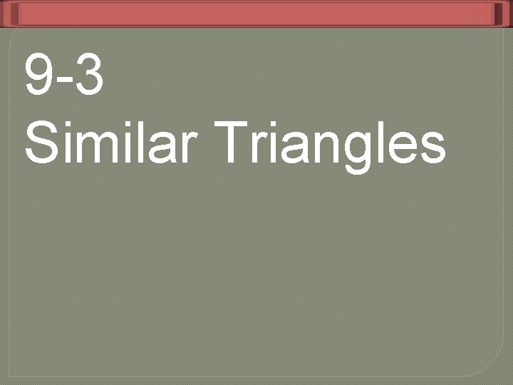 9 -3 Similar Triangles 