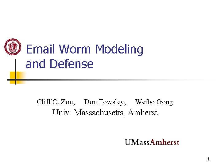Email Worm Modeling and Defense Cliff C. Zou, Don Towsley, Weibo Gong Univ. Massachusetts,