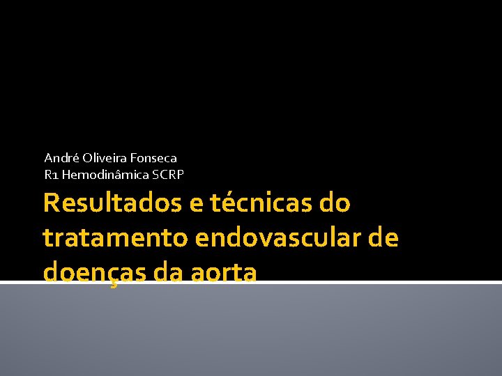 André Oliveira Fonseca R 1 Hemodinâmica SCRP Resultados e técnicas do tratamento endovascular de