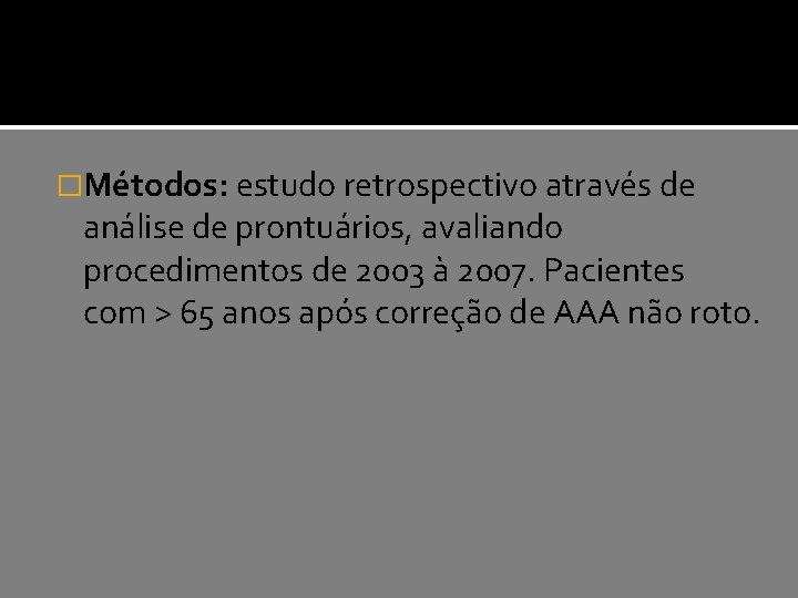 �Métodos: estudo retrospectivo através de análise de prontuários, avaliando procedimentos de 2003 à 2007.