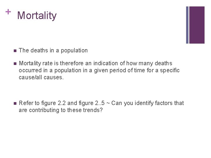 + Mortality n The deaths in a population n Mortality rate is therefore an