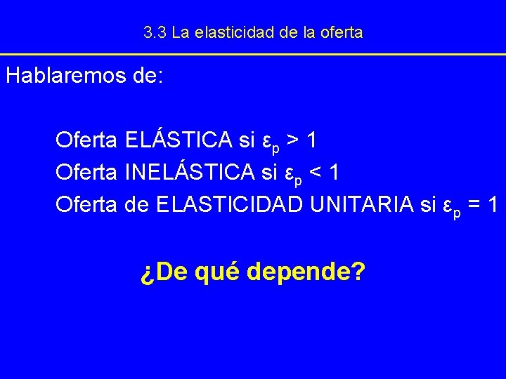 3. 3 La elasticidad de la oferta Hablaremos de: Oferta ELÁSTICA si εp >