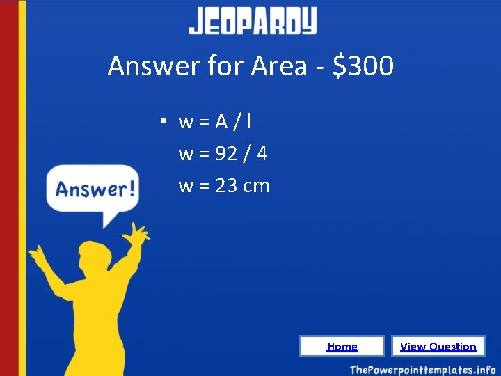 Answer for Area - $300 • w=A/l w = 92 / 4 w =