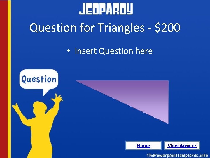 Question for Triangles - $200 • Insert Question here Home View Answer 