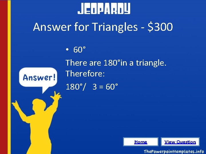 Answer for Triangles - $300 • 60° There are 180°in a triangle. Therefore: 180°/