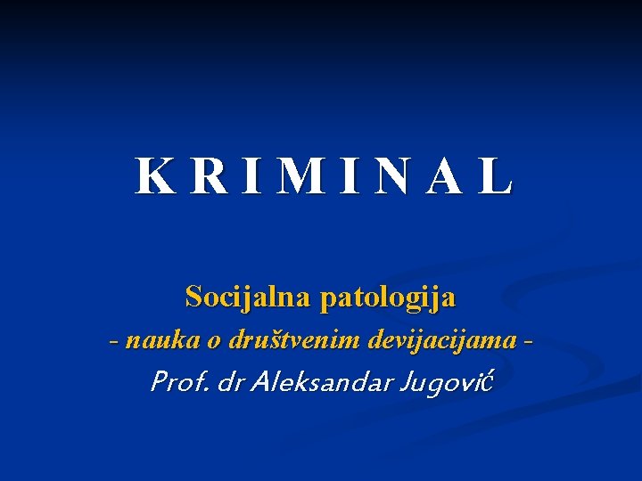 KRIMINAL Socijalna patologija - nauka o društvenim devijacijama - Prof. dr Aleksandar Jugović 