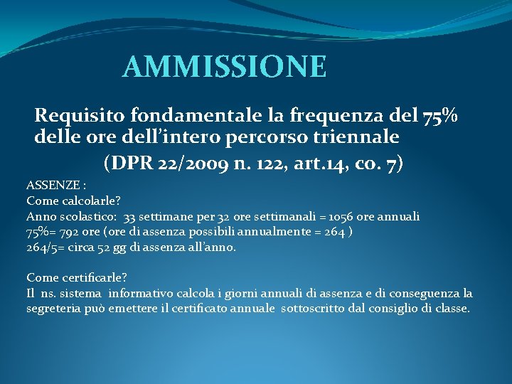 AMMISSIONE Requisito fondamentale la frequenza del 75% delle ore dell’intero percorso triennale (DPR 22/2009