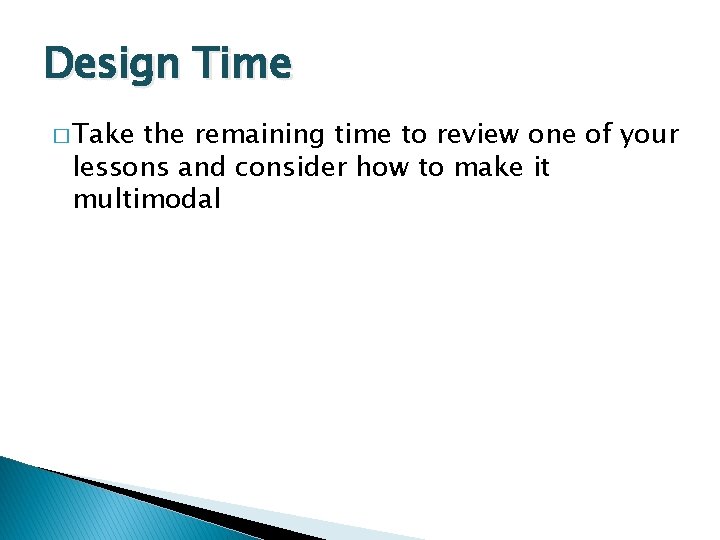 Design Time � Take the remaining time to review one of your lessons and