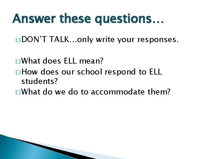 Answer these questions… � DON’T � What TALK…only write your responses. does ELL mean?