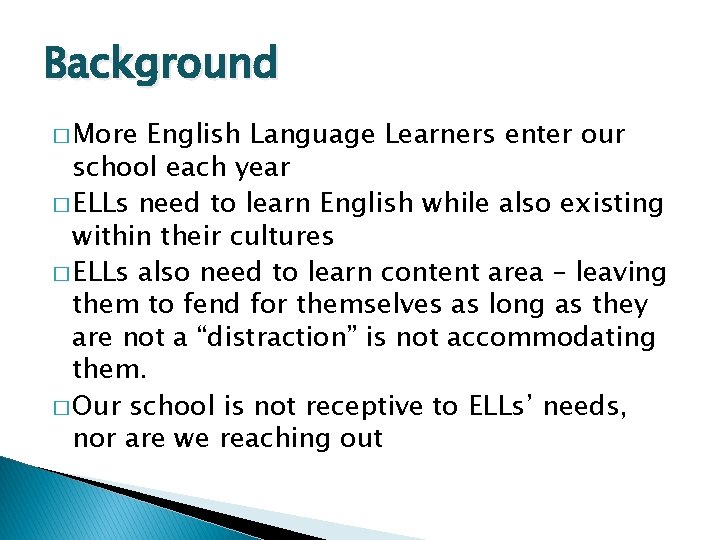 Background � More English Language Learners enter our school each year � ELLs need