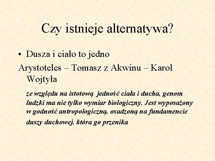 Czy istnieje alternatywa? • Dusza i ciało to jedno Arystoteles – Tomasz z Akwinu