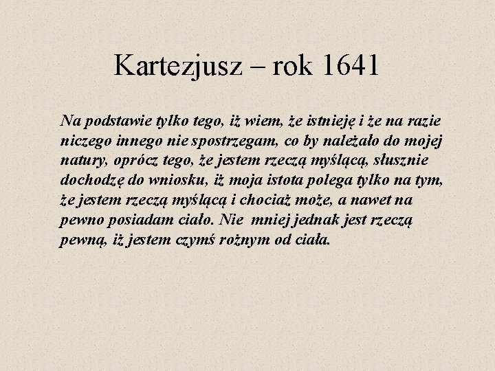 Kartezjusz – rok 1641 Na podstawie tylko tego, iż wiem, że istnieję i że