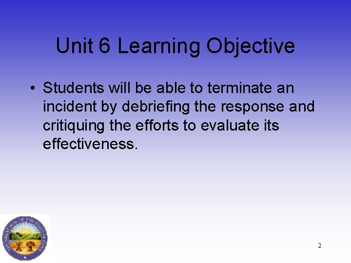 Unit 6 Learning Objective • Students will be able to terminate an incident by
