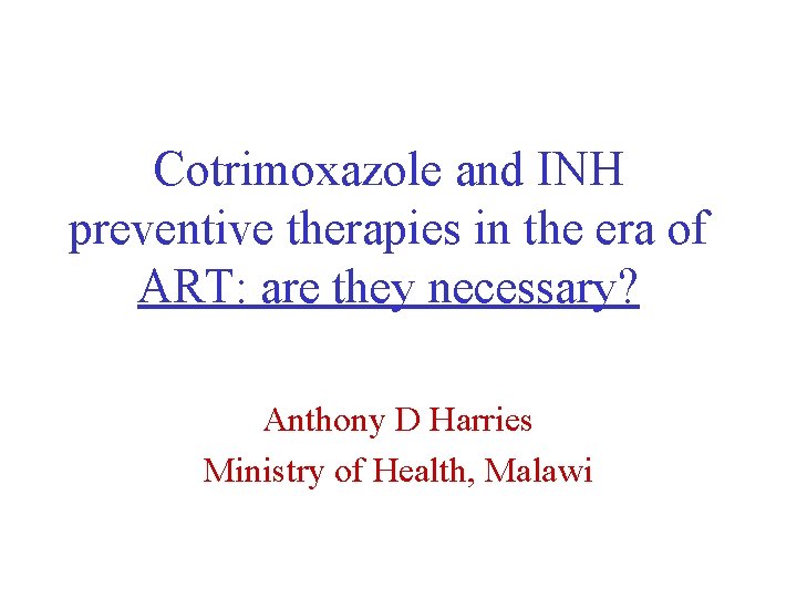Cotrimoxazole and INH preventive therapies in the era of ART: are they necessary? Anthony