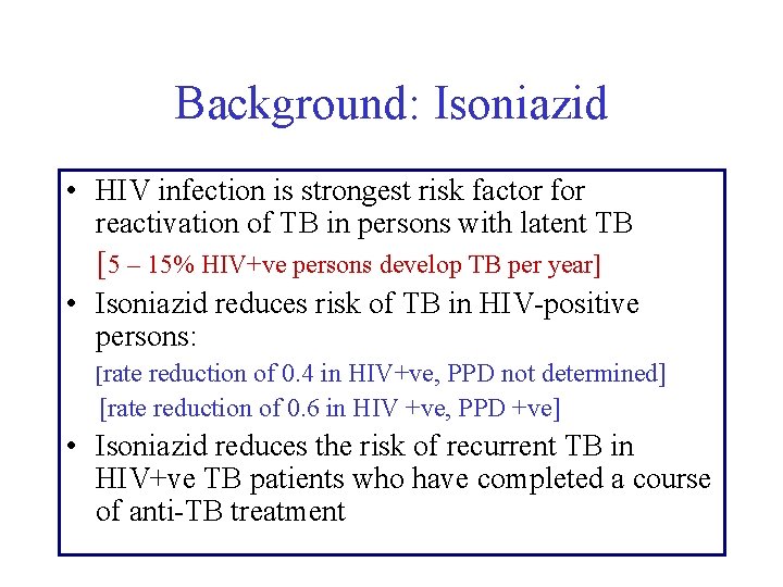 Background: Isoniazid • HIV infection is strongest risk factor for reactivation of TB in