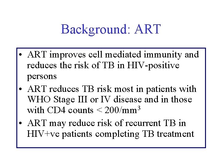 Background: ART • ART improves cell mediated immunity and reduces the risk of TB