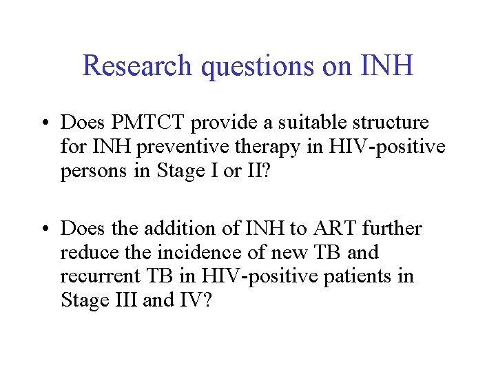 Research questions on INH • Does PMTCT provide a suitable structure for INH preventive