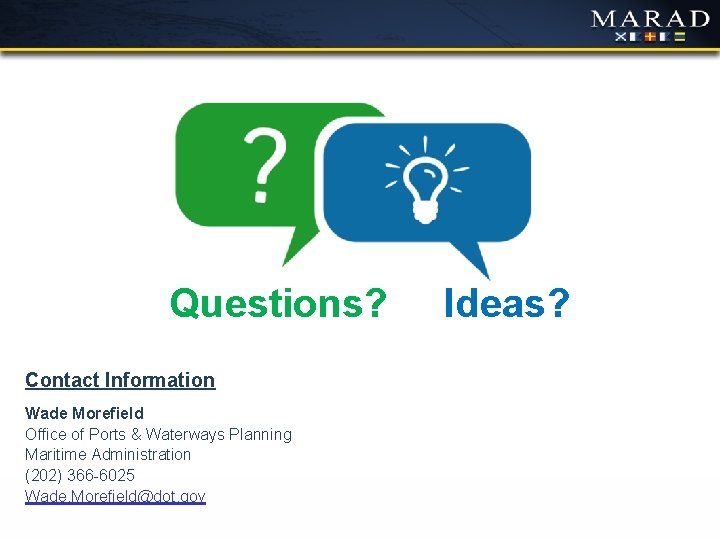Questions? Contact Information Wade Morefield Office of Ports & Waterways Planning Maritime Administration (202)