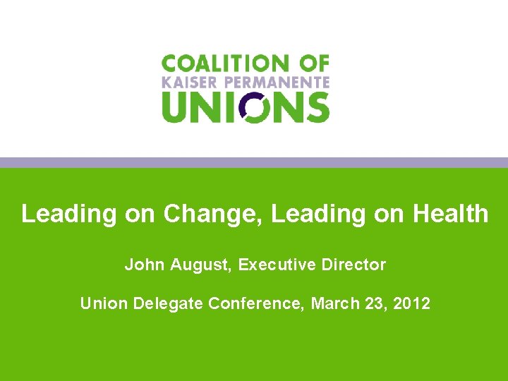 0 Leading on Change, Leading on Health John August, Executive Director Union Delegate Conference,