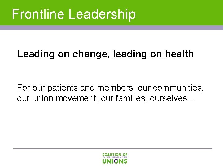 Frontline Leadership Leading on change, leading on health For our patients and members, our