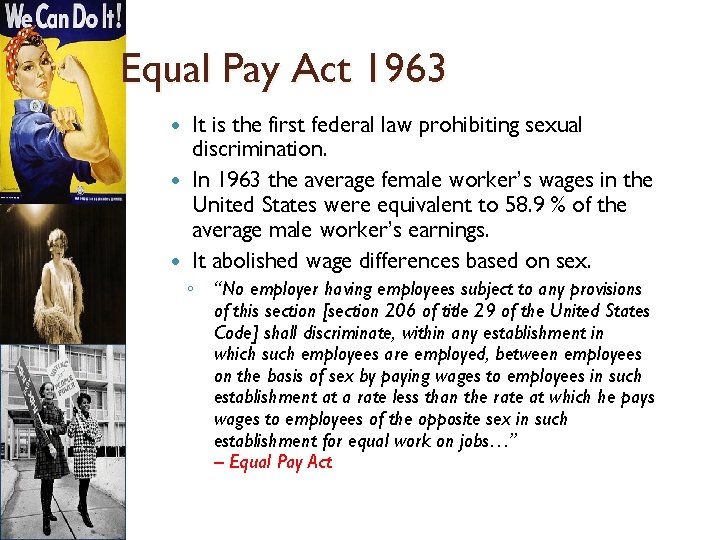 Equal Pay Act 1963 It is the first federal law prohibiting sexual discrimination. In