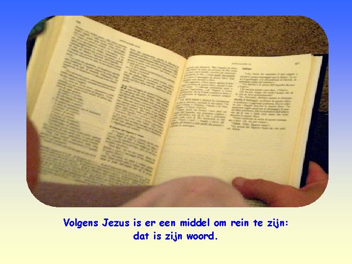 Volgens Jezus is er een middel om rein te zijn: dat is zijn woord.