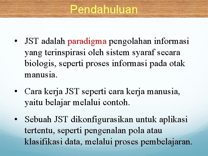 Pendahuluan • JST adalah paradigma pengolahan informasi yang terinspirasi oleh sistem syaraf secara biologis,