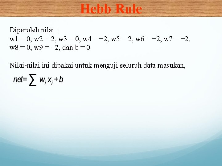 Hebb Rule Diperoleh nilai : w 1 = 0, w 2 = 2, w