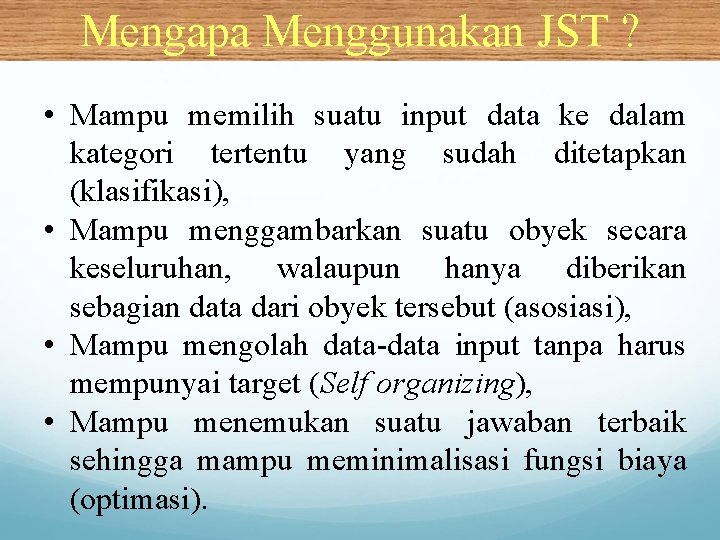 Mengapa Menggunakan JST ? • Mampu memilih suatu input data ke dalam kategori tertentu