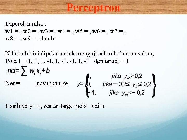 Perceptron Diperoleh nilai : w 1 = , w 2 = , w 3