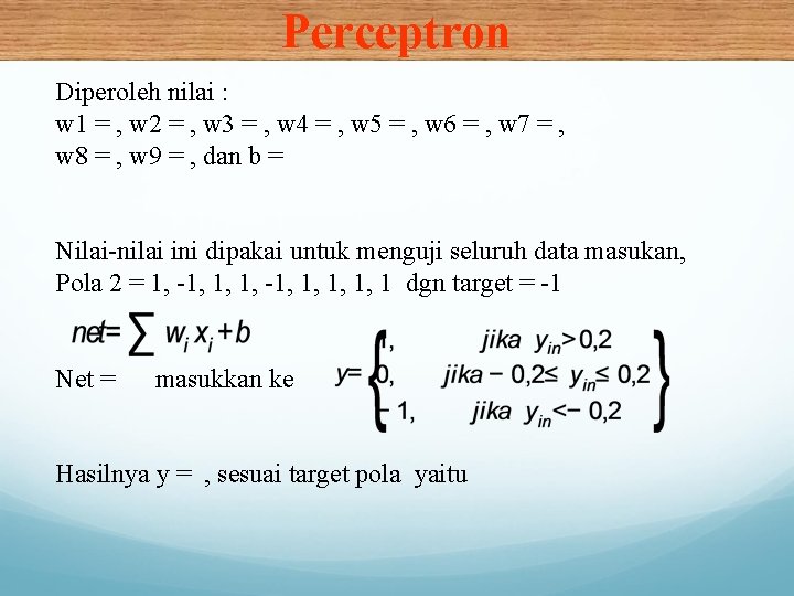Perceptron Diperoleh nilai : w 1 = , w 2 = , w 3