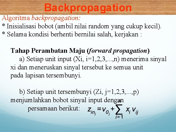 Backpropagation Algoritma backpropagation: * Inisialisasi bobot (ambil nilai random yang cukup kecil). * Selama