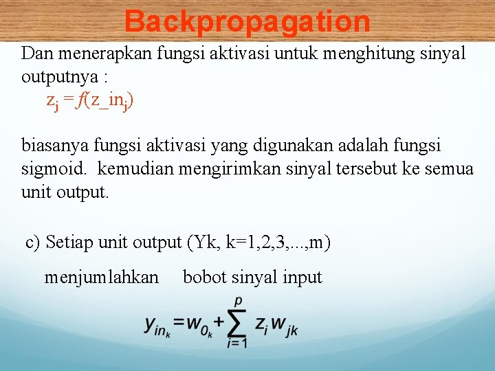 Backpropagation Dan menerapkan fungsi aktivasi untuk menghitung sinyal outputnya : zj = f(z_inj) biasanya