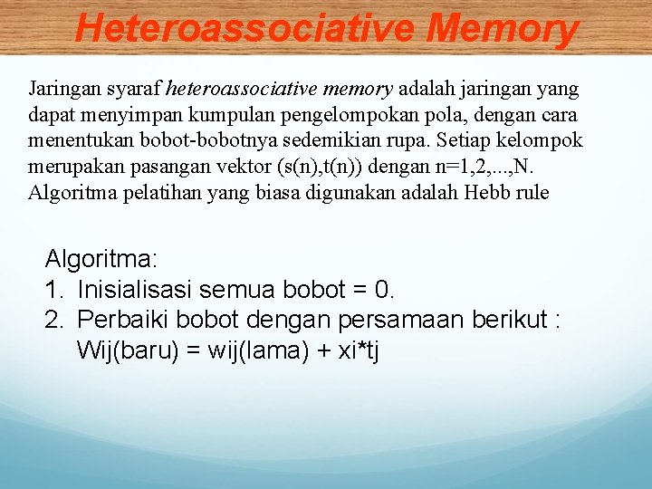 Heteroassociative Memory Jaringan syaraf heteroassociative memory adalah jaringan yang dapat menyimpan kumpulan pengelompokan pola,