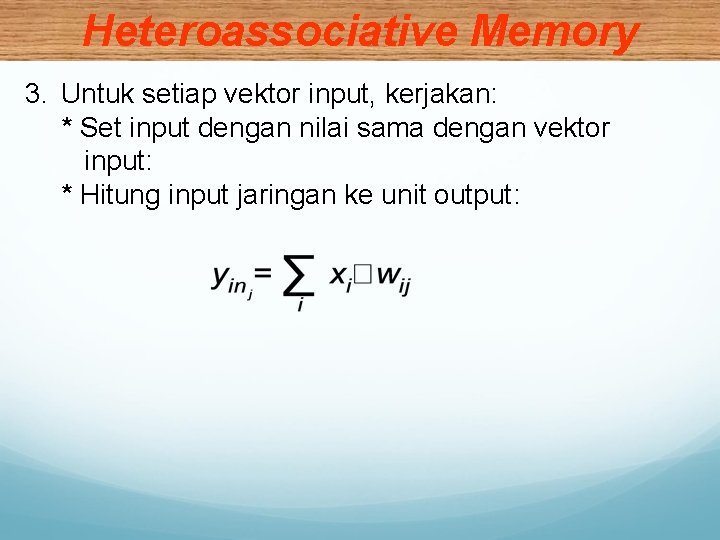 Heteroassociative Memory 3. Untuk setiap vektor input, kerjakan: * Set input dengan nilai sama
