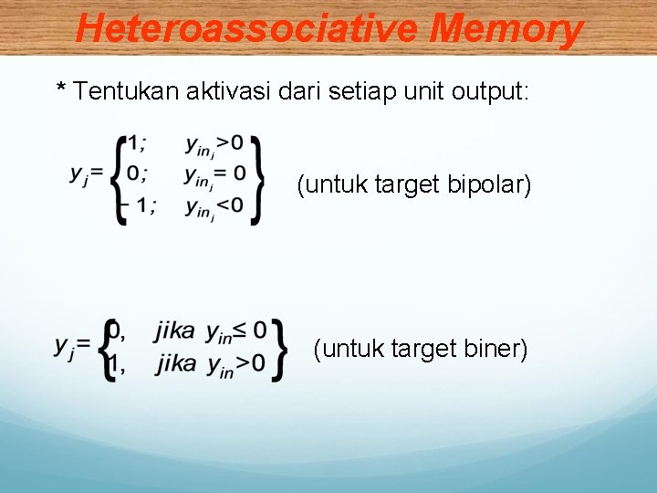 Heteroassociative Memory * Tentukan aktivasi dari setiap unit output: (untuk target bipolar) (untuk target