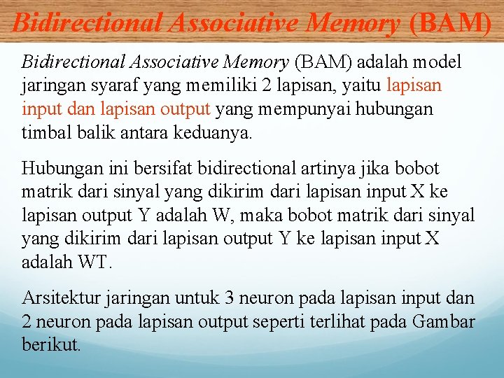 Bidirectional Associative Memory (BAM) adalah model jaringan syaraf yang memiliki 2 lapisan, yaitu lapisan