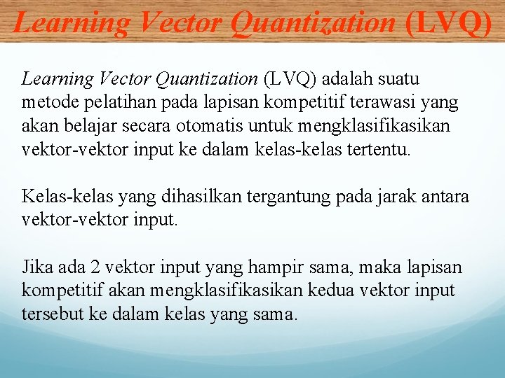 Learning Vector Quantization (LVQ) adalah suatu metode pelatihan pada lapisan kompetitif terawasi yang akan