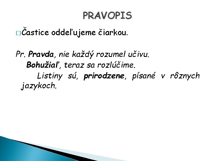 PRAVOPIS � Častice oddeľujeme čiarkou. Pr. Pravda, nie každý rozumel učivu. Bohužiaľ, teraz sa